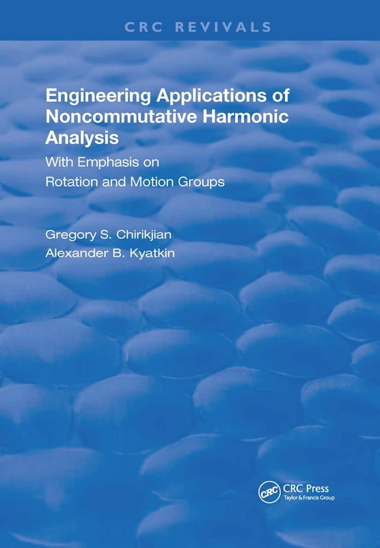 Engineering Applications of Noncommutative Harmonic Analysis: With Emphasis on Rotation and Motion Groups (Routledge Revivals)