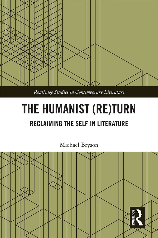 The Humanist (Re)Turn: Reclaiming the Self in Literature: Reclaiming the Self in Literature (Routledge Studies in Contemporary Literature)