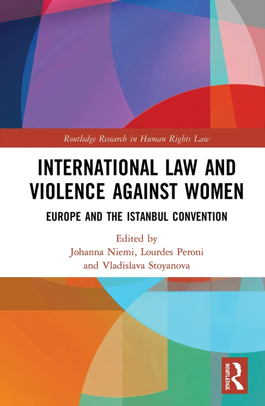 International Law and Violence Against Women: Europe and the Istanbul Convention (Routledge Research in Human Rights Law)