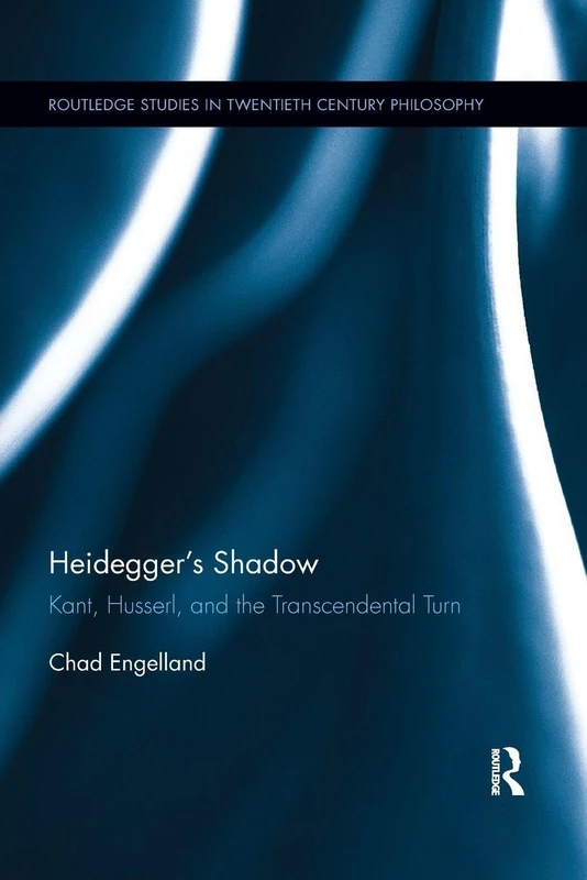 Heidegger's Shadow: Kant, Husserl, and the Transcendental Turn (Routledge Studies in Twentieth-Century Philosophy)