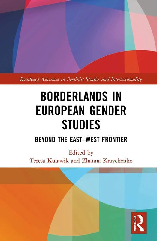 Borderlands in European Gender Studies: Beyond the East–West Frontier (Routledge Advances in Feminist Studies and Intersectionality)
