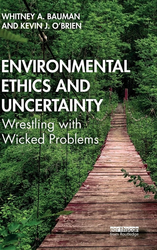 Environmental Ethics and Uncertainty: Wrestling with Wicked Problems