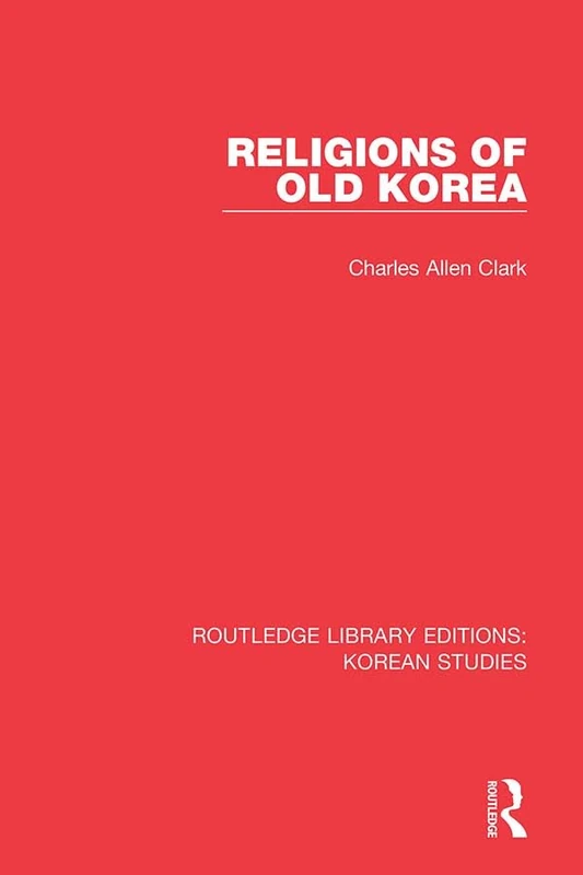 Religions of Old Korea: 6 (Routledge Library Editions: Korean Studies)