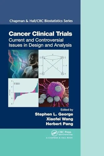 Cancer Clinical Trials: Current and Controversial Issues in Design and Analysis: 91 (Chapman & Hall/CRC Biostatistics Series)