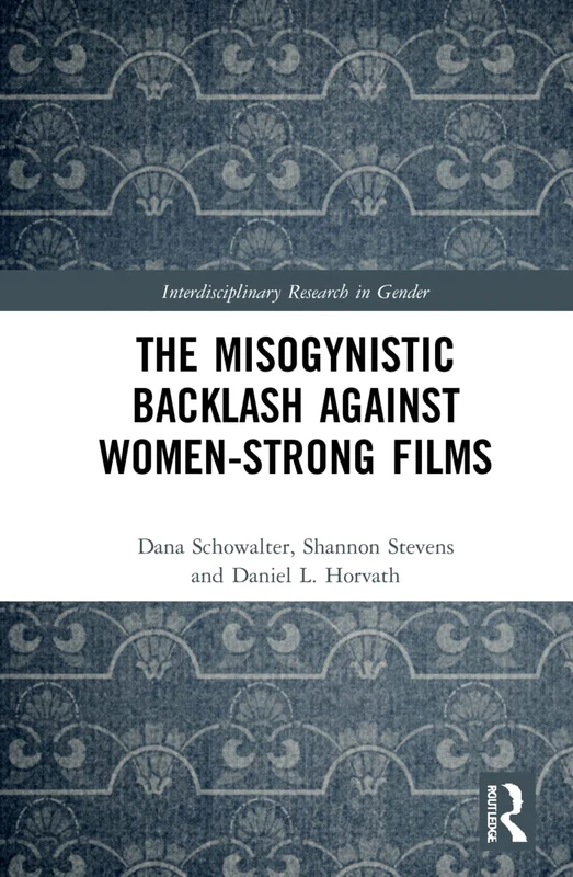 The Misogynistic Backlash Against Women-Strong Films (Interdisciplinary Research in Gender)