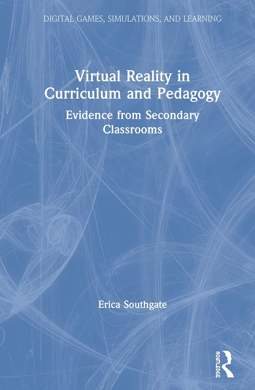 Virtual Reality in Curriculum and Pedagogy: Evidence from Secondary Classrooms (Digital Games, Simulations, and Play in Learning)