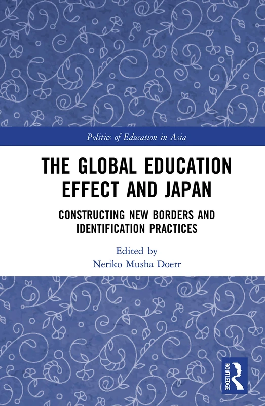 The Global Education Effect and Japan: Constructing New Borders and Identification Practices (Politics of Education in Asia)