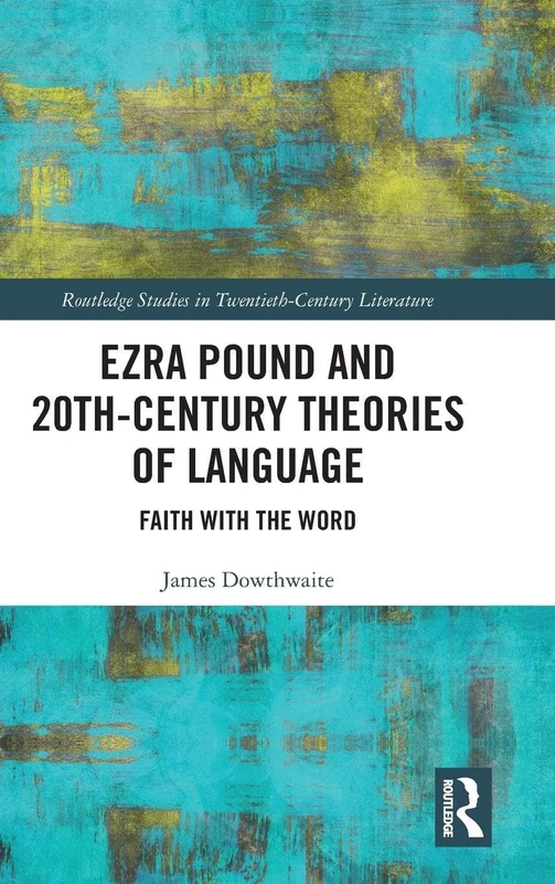 Ezra Pound and 20th-Century Theories of Language: Faith with the Word (Routledge Studies in Twentieth-Century Literature)