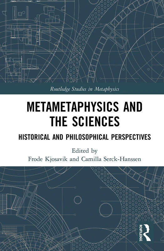 Metametaphysics and the Sciences: Historical and Philosophical Perspectives (Routledge Studies in Metaphysics)