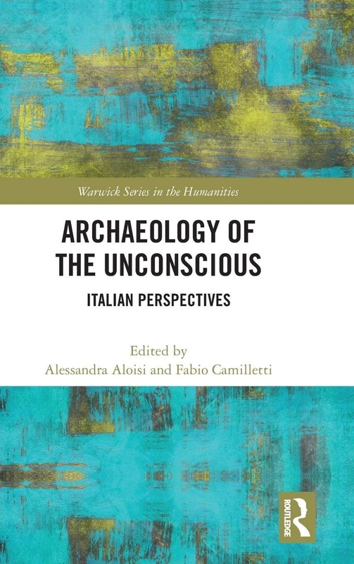 Archaeology of the Unconscious: Italian Perspectives (Warwick Series in the Humanities)