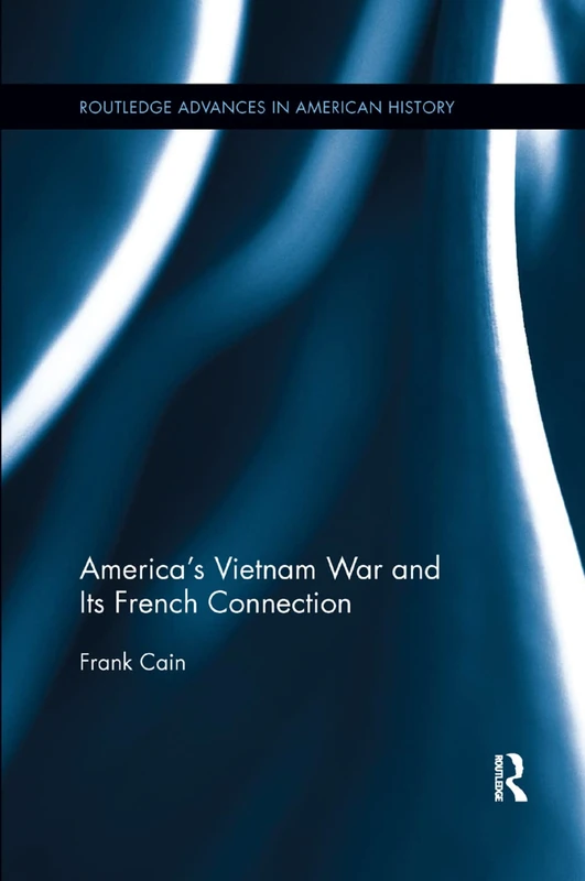 America's Vietnam War and Its French Connection: 5 (Routledge Advances in American History)