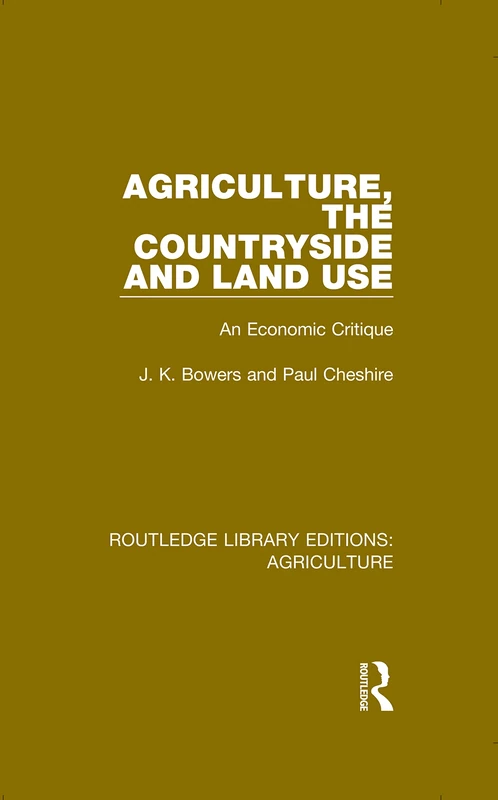 Agriculture, the Countryside and Land Use: An Economic Critique: 4 (Routledge Library Editions: Agriculture)