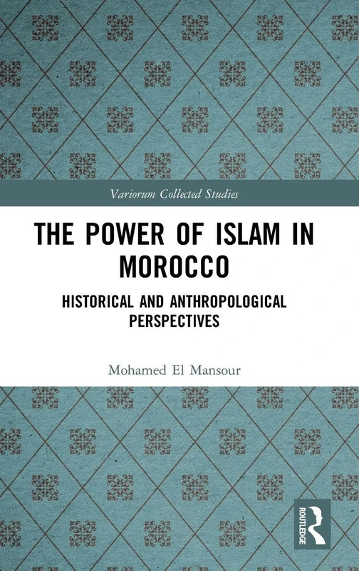 The Power of Islam in Morocco: Historical and Anthropological Perspectives: 1082 (Variorum Collected Studies)
