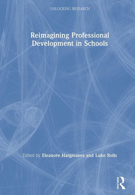 Reimagining Professional Development in Schools (Unlocking Research)