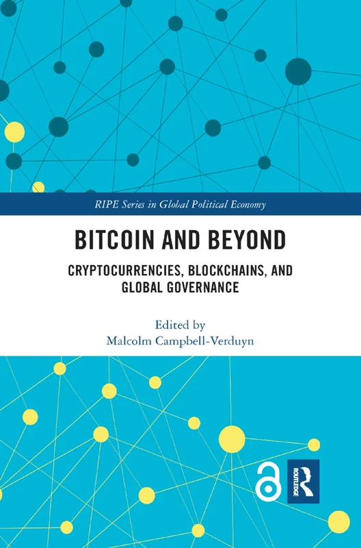 Bitcoin and Beyond (Open Access): Cryptocurrencies, Blockchains, and Global Governance (RIPE Series in Global Political Economy)