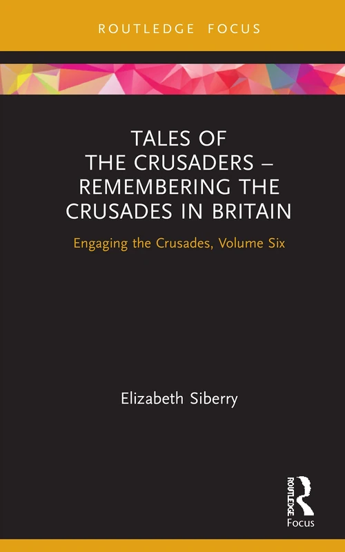 Tales of the Crusaders – Remembering the Crusades in Britain: Engaging the Crusades, Volume Six