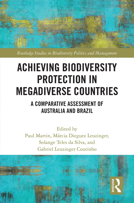 Achieving Biodiversity Protection in Megadiverse Countries: A Comparative Assessment of Australia and Brazil (Routledge Studies in Biodiversity Politics and Management)