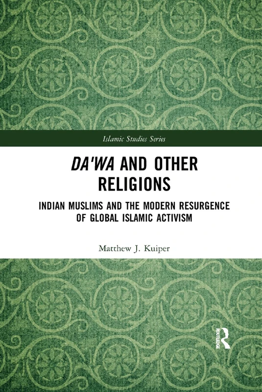 Da'wa and Other Religions: Indian Muslims and the Modern Resurgence of Global Islamic Activism (Routledge Islamic Studies Series)