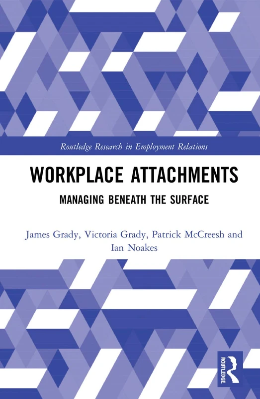 Workplace Attachments: Managing Beneath the Surface (Routledge Research in Employment Relations)