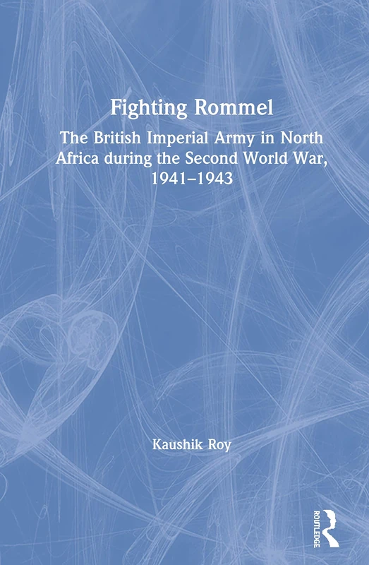 Fighting Rommel: The British Imperial Army in North Africa during the Second World War, 1941–1943