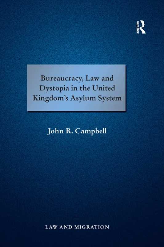 Bureaucracy, Law and Dystopia in the United Kingdom's Asylum System (Law and Migration)