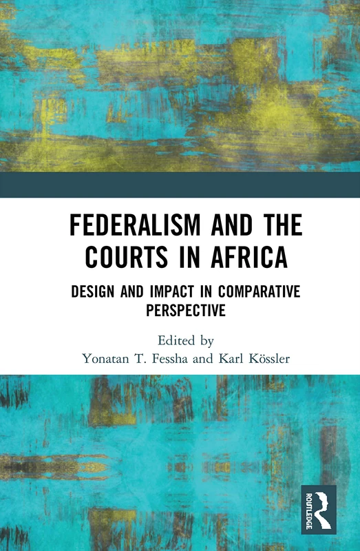 Federalism and the Courts in Africa: Design and Impact in Comparative Perspective