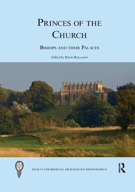 Princes of the Church: Bishops and their Palaces (The Society for Medieval Archaeology Monographs)