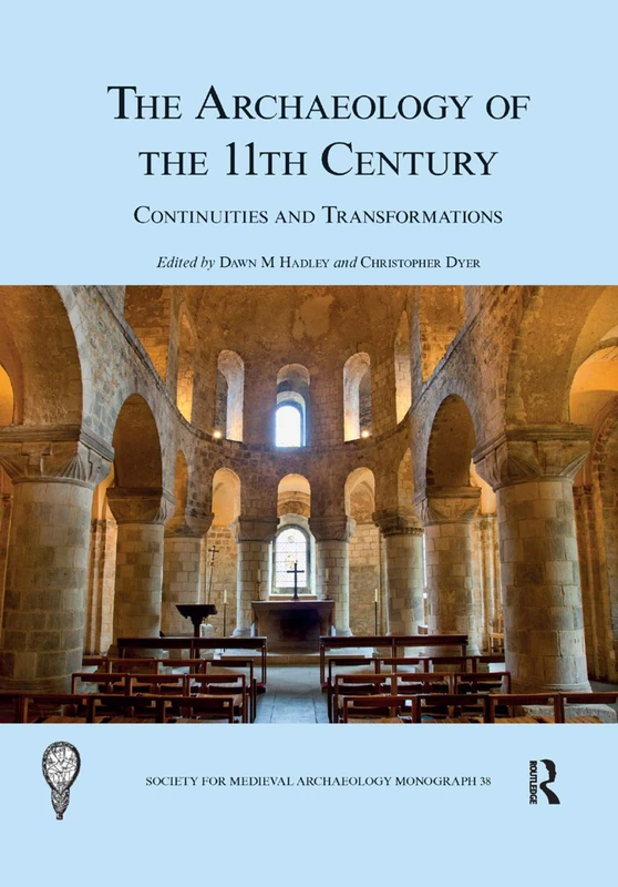 The Archaeology of the 11th Century: Continuities and Transformations (The Society for Medieval Archaeology Monographs)