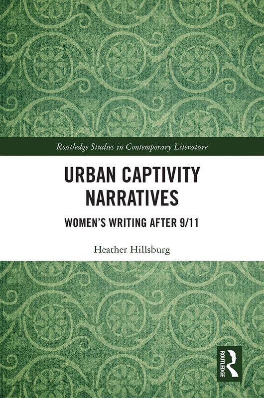 Urban Captivity Narratives: Women’s Writing After 9/11 (Routledge Studies in Contemporary Literature) - Image 1