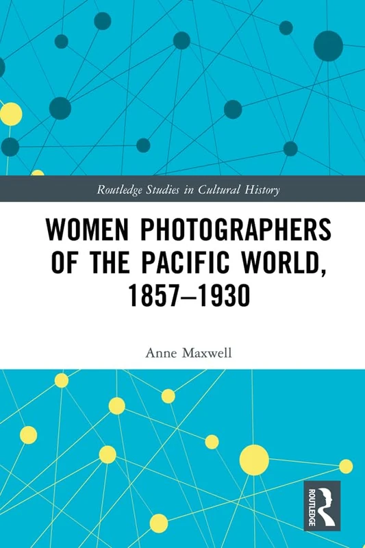 Women Photographers of the Pacific World, 1857–1930: 85 (Routledge Studies in Cultural History)