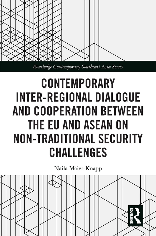 Contemporary Inter-regional Dialogue and Cooperation between the EU and ASEAN on Non-traditional Security Challenges: Contemporary Inter-regional ... Contemporary Southeast Asia Series)