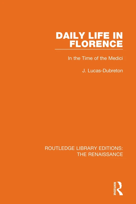 Daily Life in Florence: In the Time of the Medici: 5 (Routledge Library Editions: The Renaissance) - Image 1