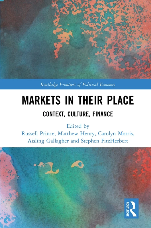 Markets in their Place: Context, Culture, Finance (Routledge Frontiers of Political Economy)