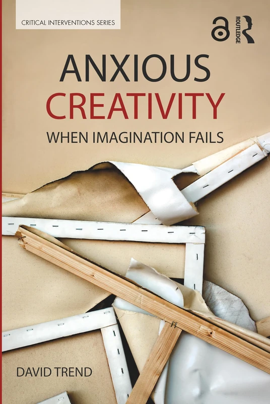 Anxious Creativity: When Imagination Fails (Critical Interventions)