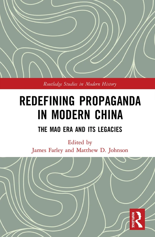 Redefining Propaganda in Modern China: The Mao Era and its Legacies (Routledge Studies in Modern History)