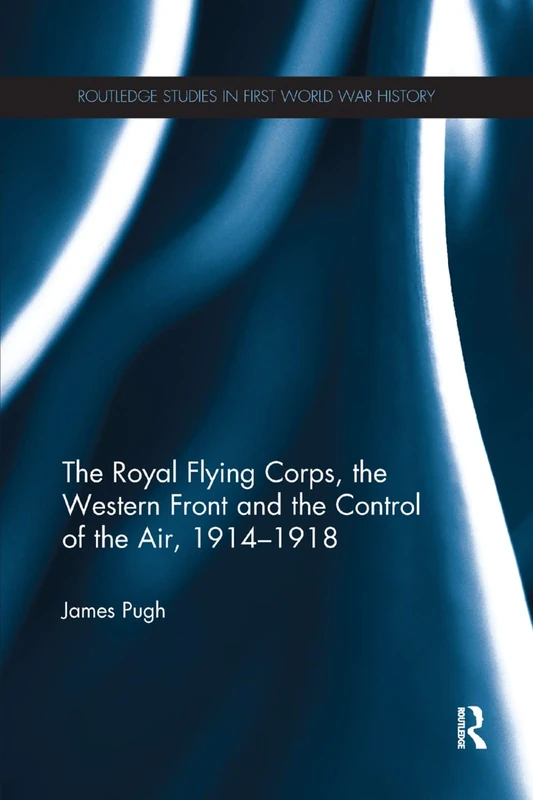 Routledge - The Royal Flying Corps and Control of the Air 1914-1918