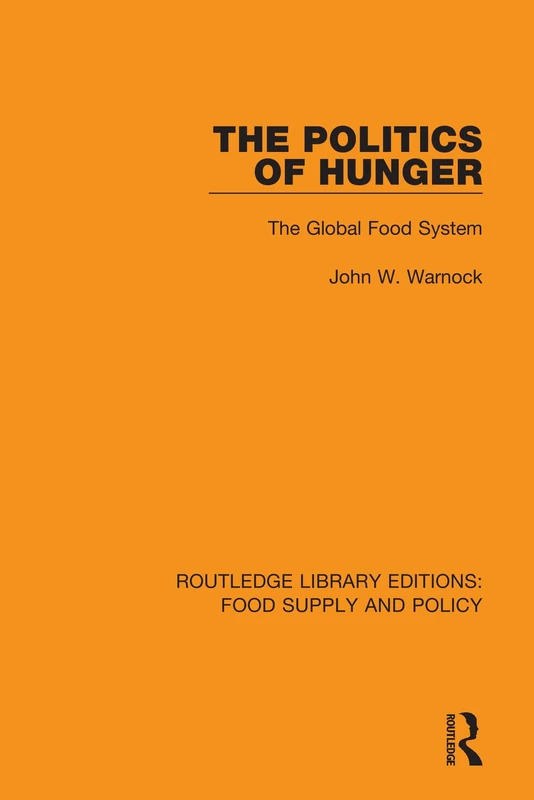 The Politics of Hunger: The Global Food System: 13 (Routledge Library Editions: Food Supply and Policy)
