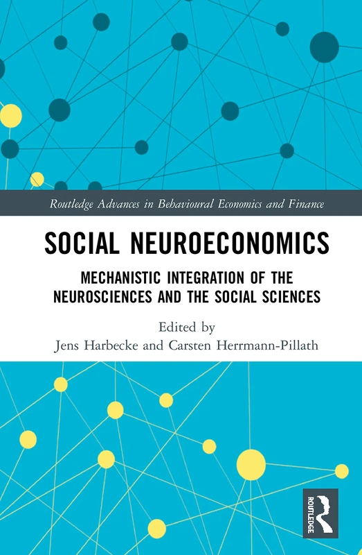 Social Neuroeconomics: Mechanistic Integration of the Neurosciences and the Social Sciences (Routledge Advances in Behavioural Economics and Finance)
