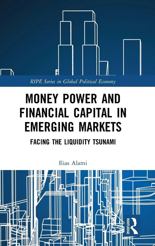 Money Power and Financial Capital in Emerging Markets: Facing the Liquidity Tsunami (RIPE Series in Global Political Economy)