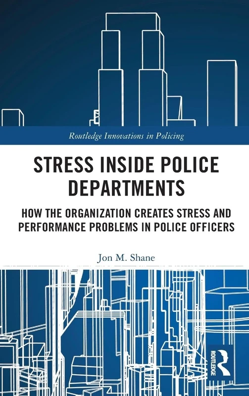 Stress Inside Police Departments: How the Organization Creates Stress and Performance Problems in Police Officers (Innovations in Policing)