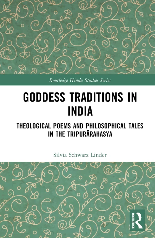 Goddess Traditions in India: Theological Poems and Philosophical Tales in the Tripurārahasya (Routledge Hindu Studies Series)