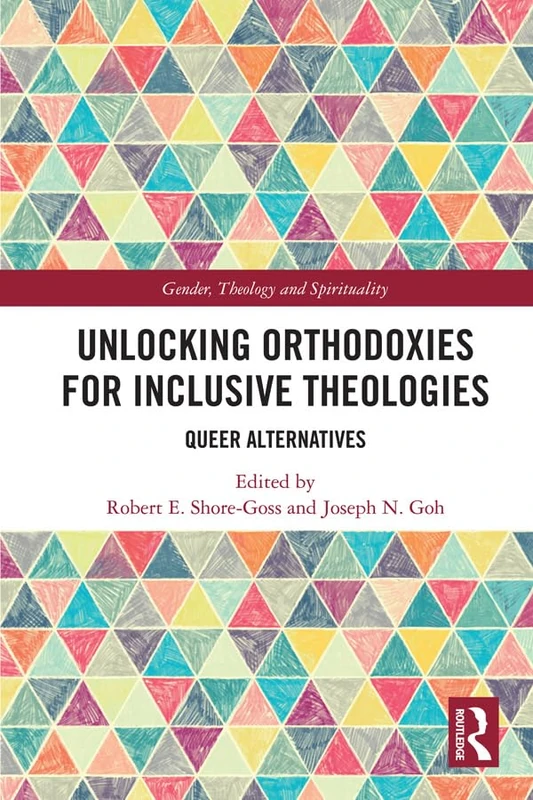 Unlocking Orthodoxies for Inclusive Theologies: Queer Alternatives (Gender, Theology and Spirituality)
