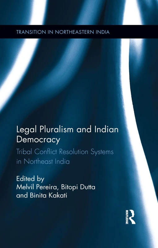 Legal Pluralism and Indian Democracy: Tribal Conflict Resolution Systems in Northeast India (Transition in Northeastern India)