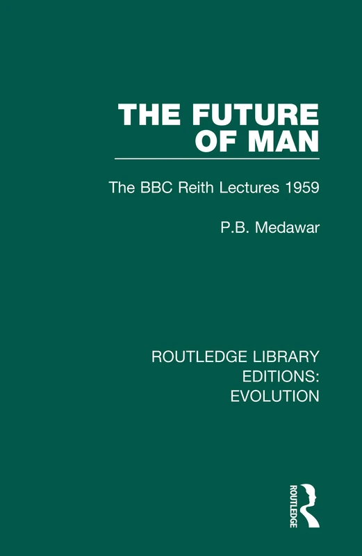 The Future of Man: The BBC Reith Lectures 1959 (Routledge Library Editions: Evolution)