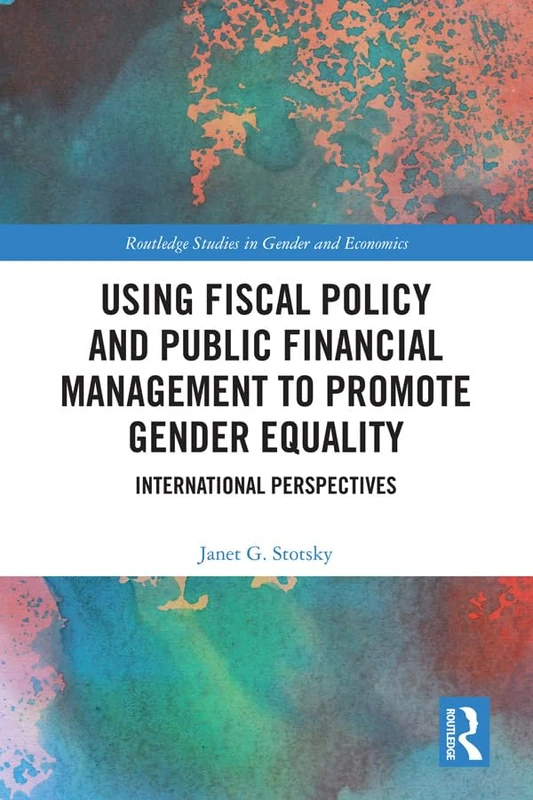 Using Fiscal Policy and Public Financial Management to Promote Gender Equality: International Perspectives (Routledge Studies in Gender and Economics)