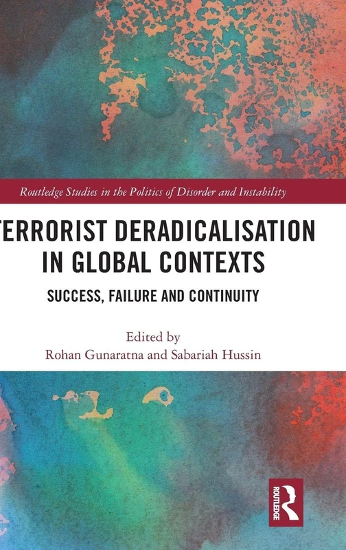 Terrorist Deradicalisation in Global Contexts: Success, Failure and Continuity (Routledge Studies in the Politics of Disorder and Instability)