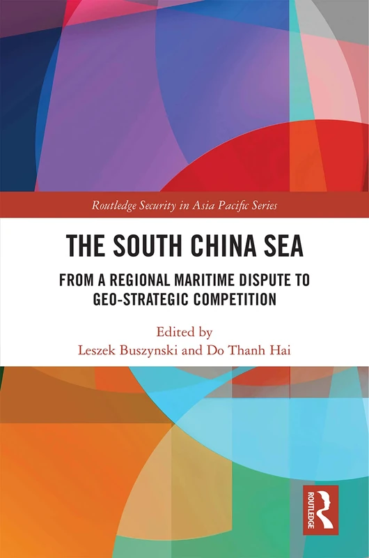 The South China Sea: From a Regional Maritime Dispute to Geo-Strategic Competition (Routledge Security in Asia Pacific Series)