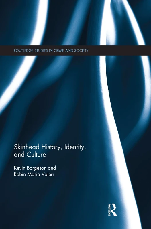 Skinhead History, Identity, and Culture (Routledge Studies in Crime and Society)