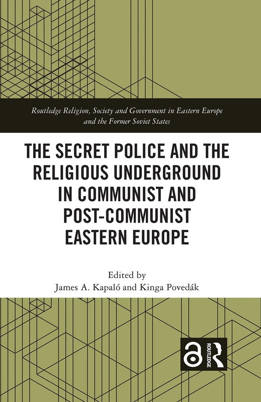 The Secret Police and the Religious Underground in Communist and Post-Communist Eastern Europe (Routledge Religion, Society and Government in Eastern Europe and the Former Soviet States)