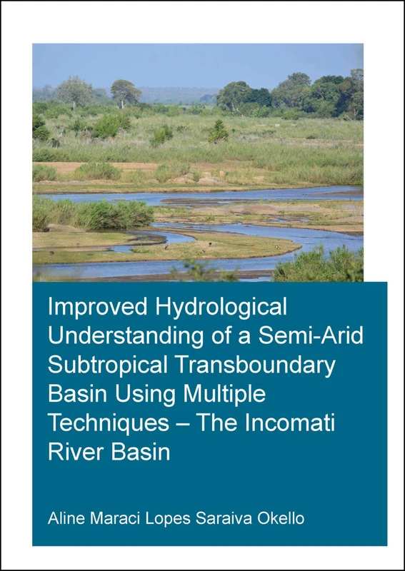 Improved Hydrological Understanding of a Semi-Arid Subtropical Transboundary Basin Using Multiple Techniques - The Incomati River Basin (IHE Delft PhD Thesis Series)